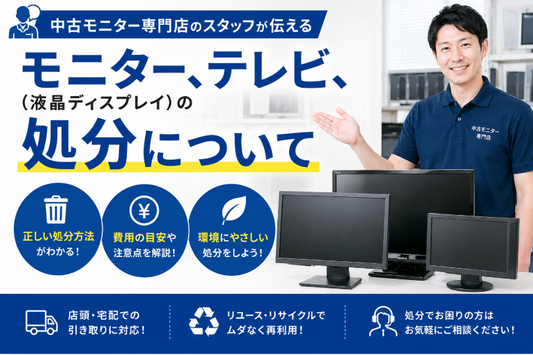 中古モニター専門店のスタッフが伝える、モニター、テレビ、（液晶ディスプレイ）の処分について